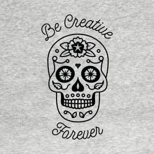 Be Creative Forever - Sugar Skull T-Shirt